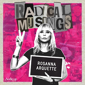 Radical Musings with Rosanna Arquette 
