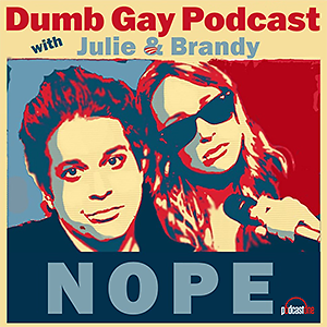 Dumb Gay Podcast with Julie Goldmand & Brandy Howard
